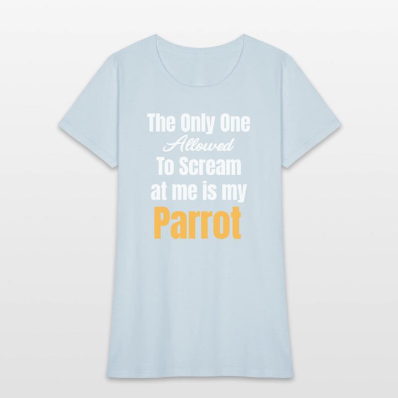 The Only One Allowed To Scream At Me Is My Parrot
