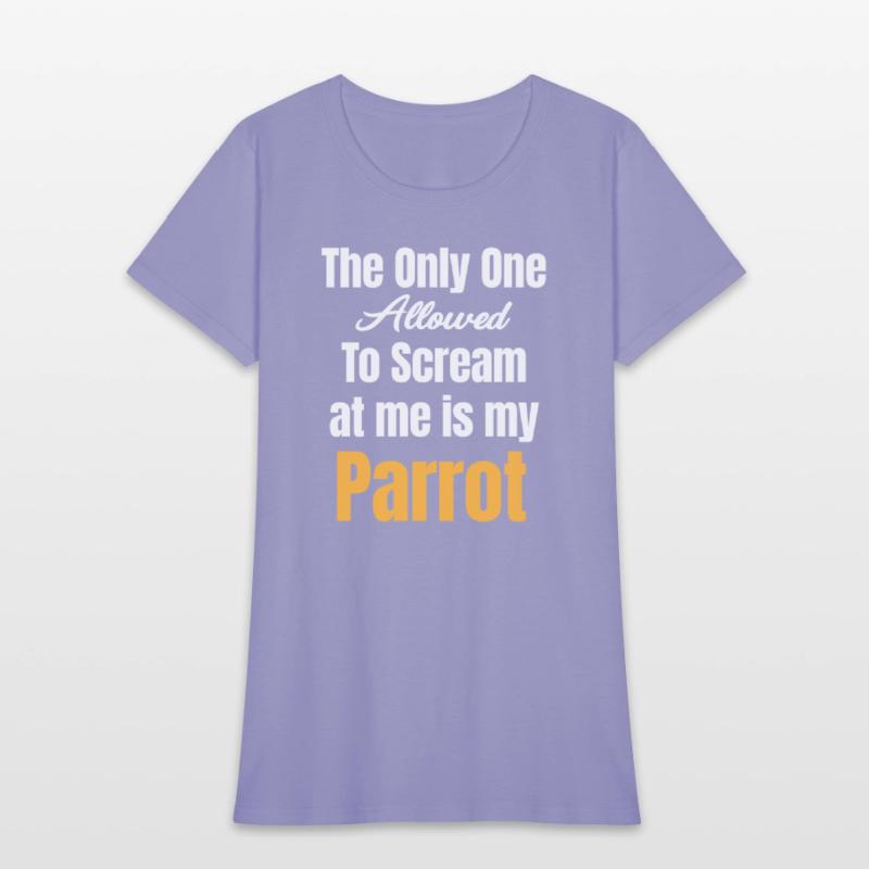 The Only One Allowed To Scream At Me Is My Parrot