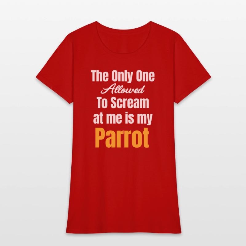The Only One Allowed To Scream At Me Is My Parrot