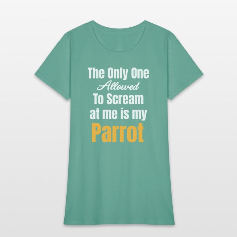 The Only One Allowed To Scream At Me Is My Parrot