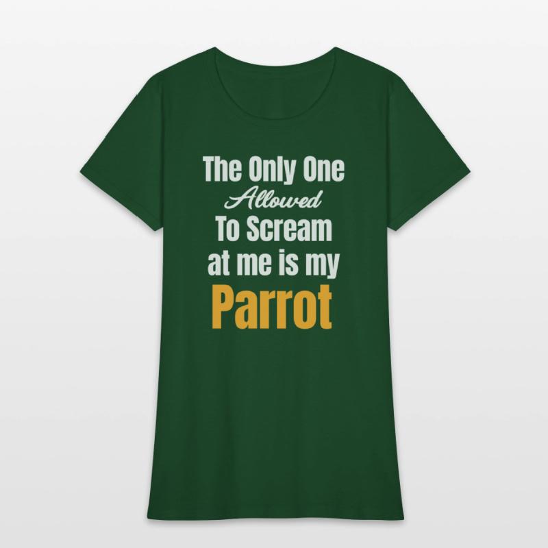 The Only One Allowed To Scream At Me Is My Parrot