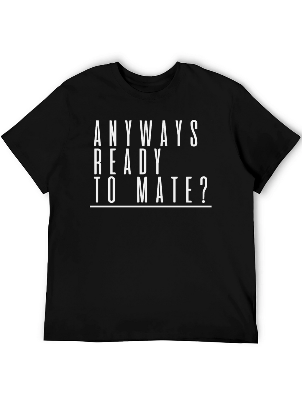 Anyways Ready To Mate? Funny T-Shirt