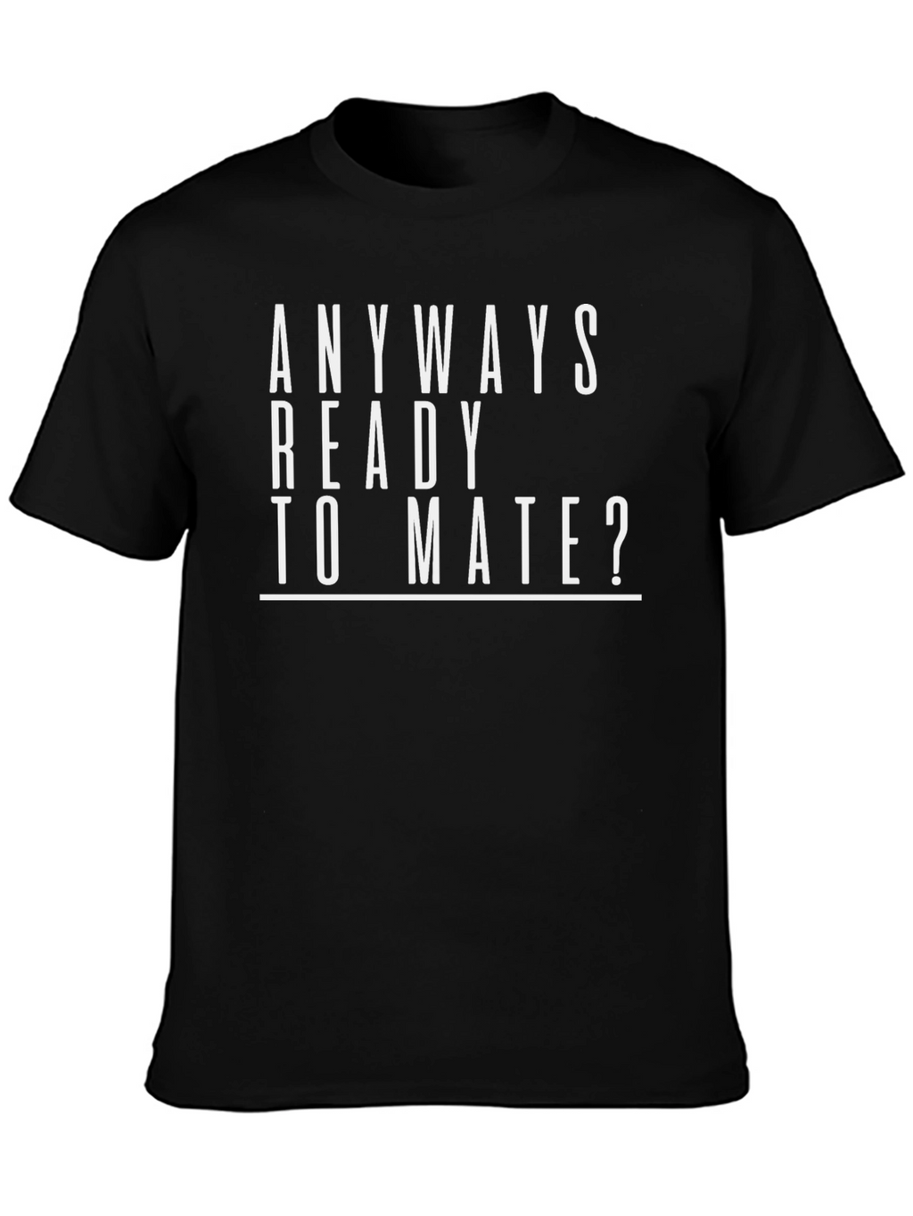 Anyways Ready To Mate? Funny T-Shirt