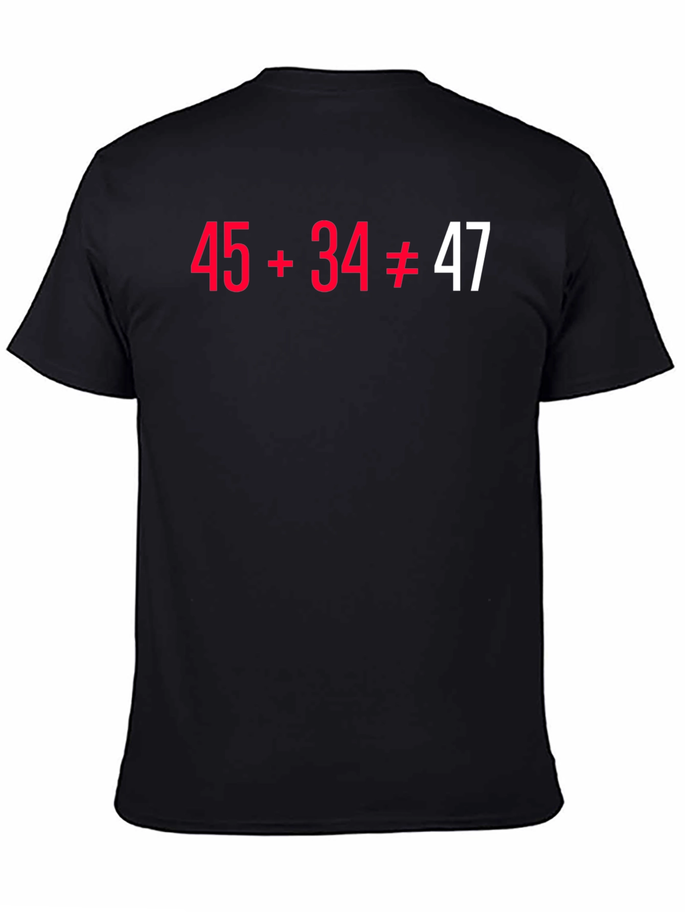 Funny Math Pun T-Shirt - 45+34 Doesnt Equal 47