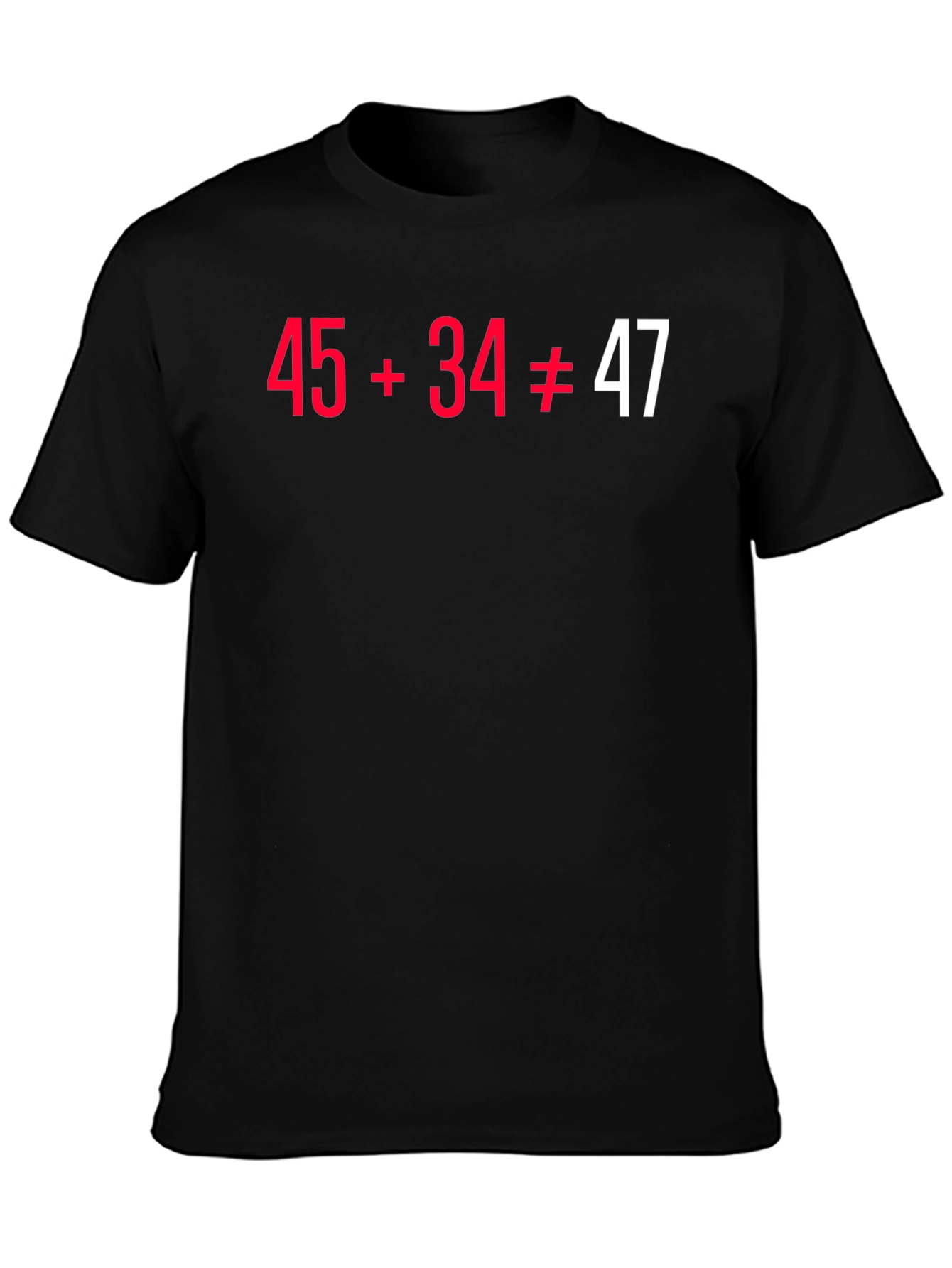 Funny Math Pun T-Shirt - 45+34 Doesnt Equal 47