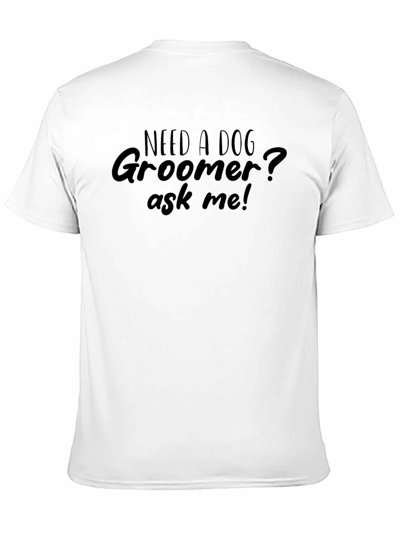 Need a Dog Groomer? Ask Me! T-Shirt