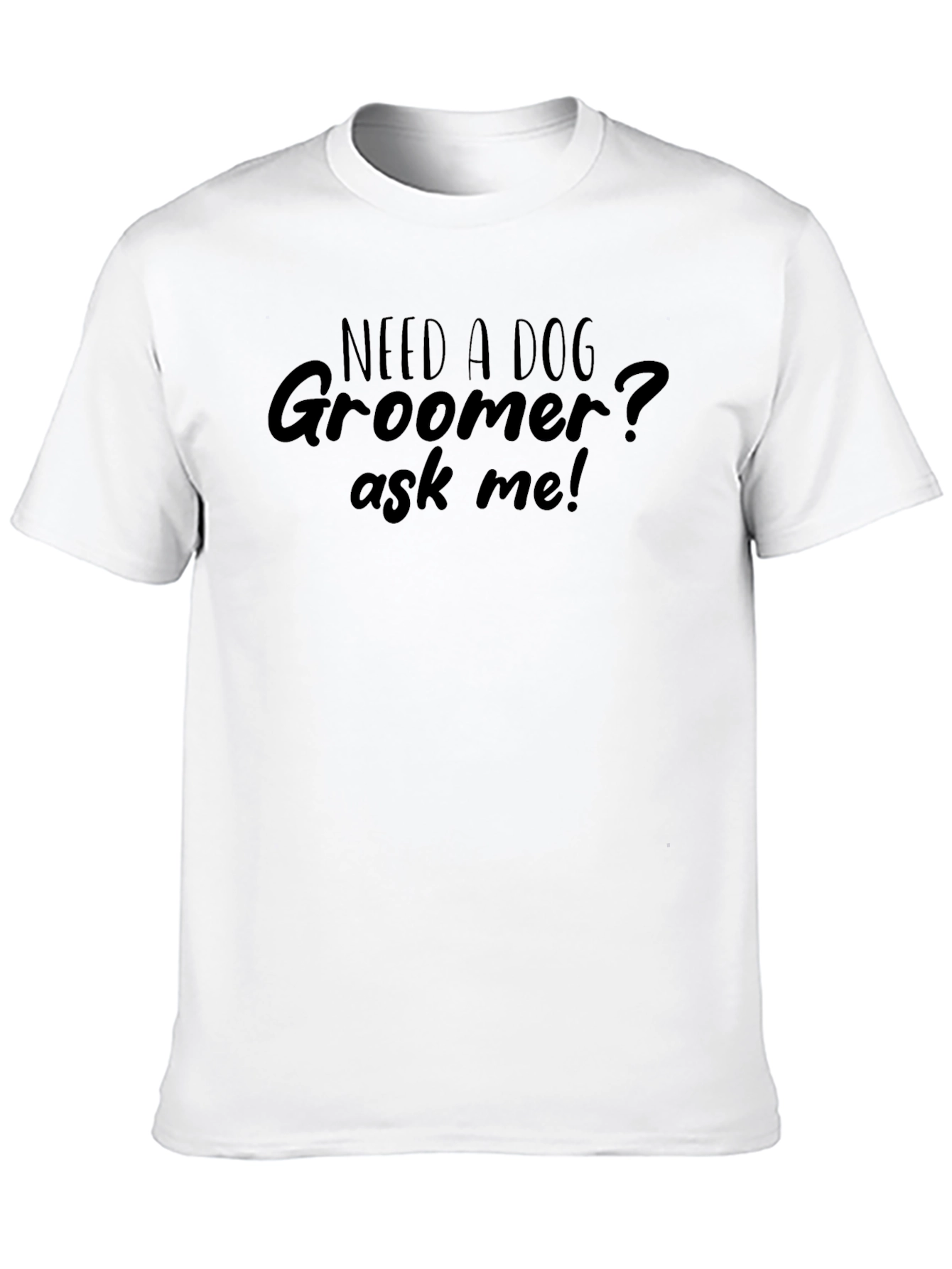 Need a Dog Groomer? Ask Me! T-Shirt