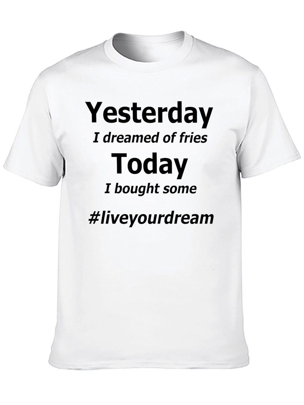 Dreamed of Fries Today T-Shirt - Live Your Dream