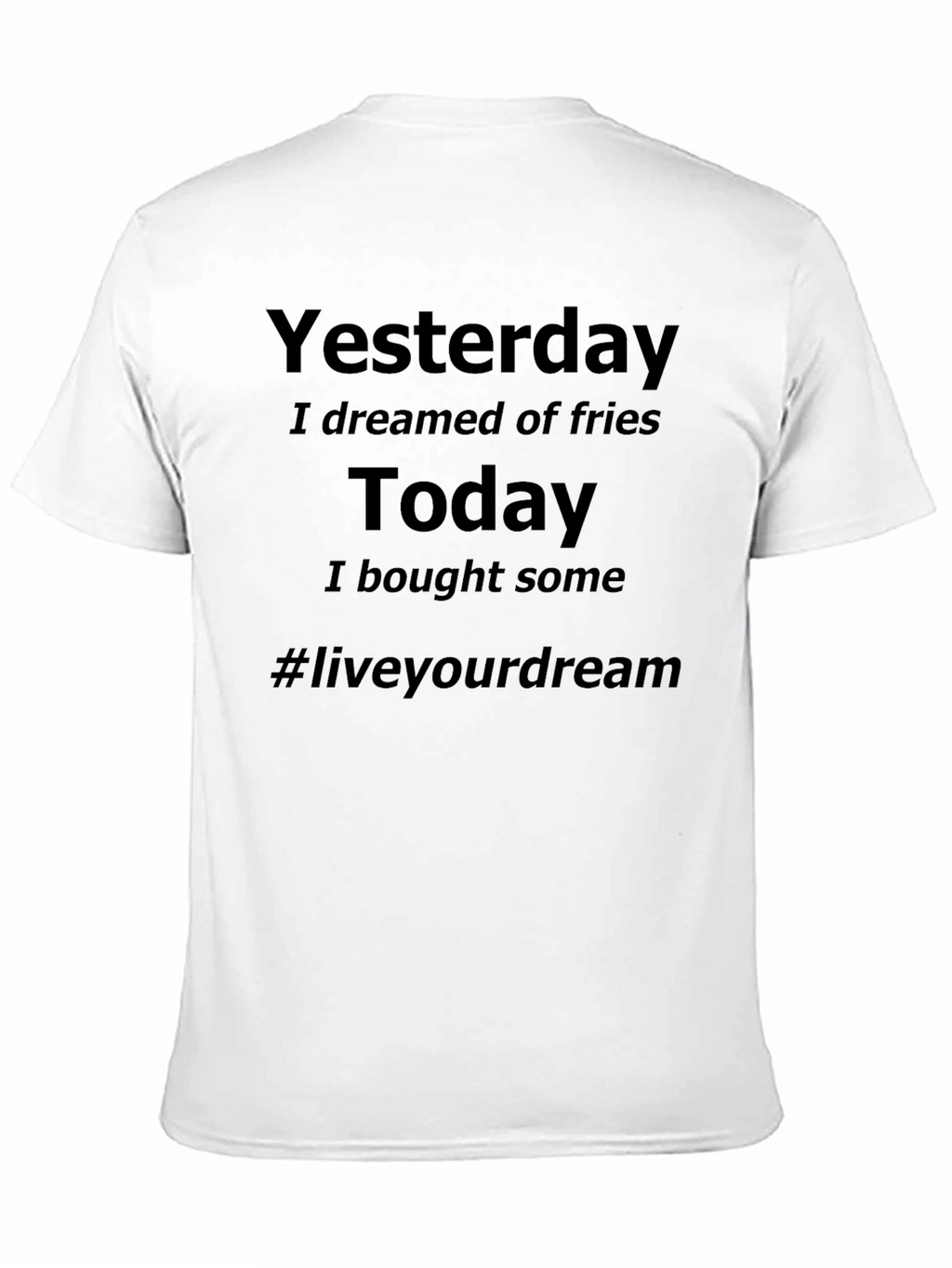 Dreamed of Fries Today T-Shirt - Live Your Dream