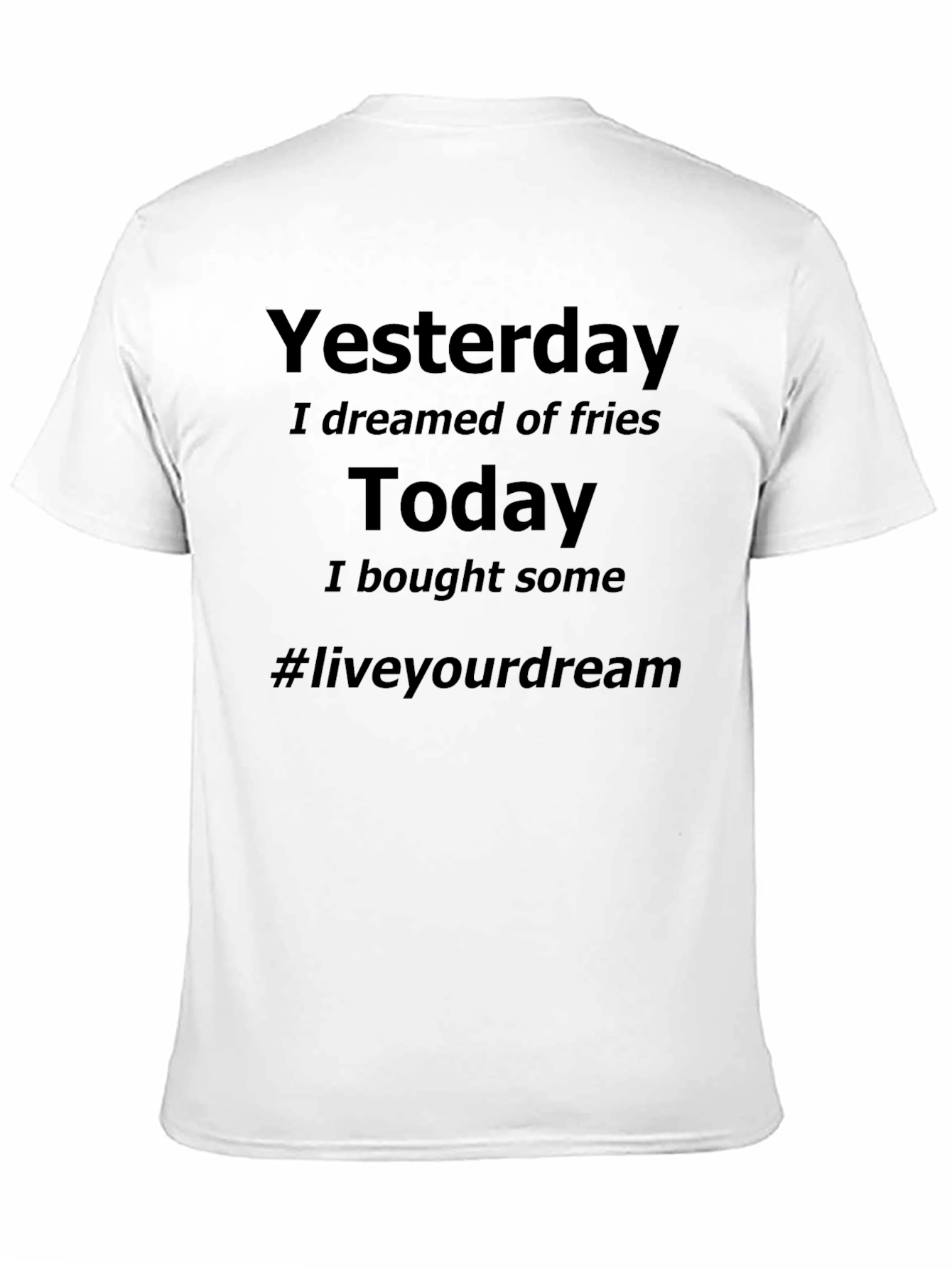 Dreamed of Fries Today T-Shirt - Live Your Dream