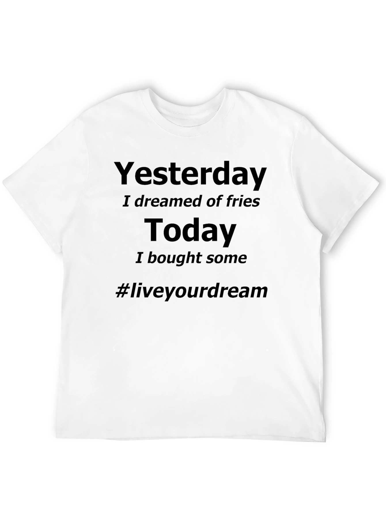 Dreamed of Fries Today T-Shirt - Live Your Dream