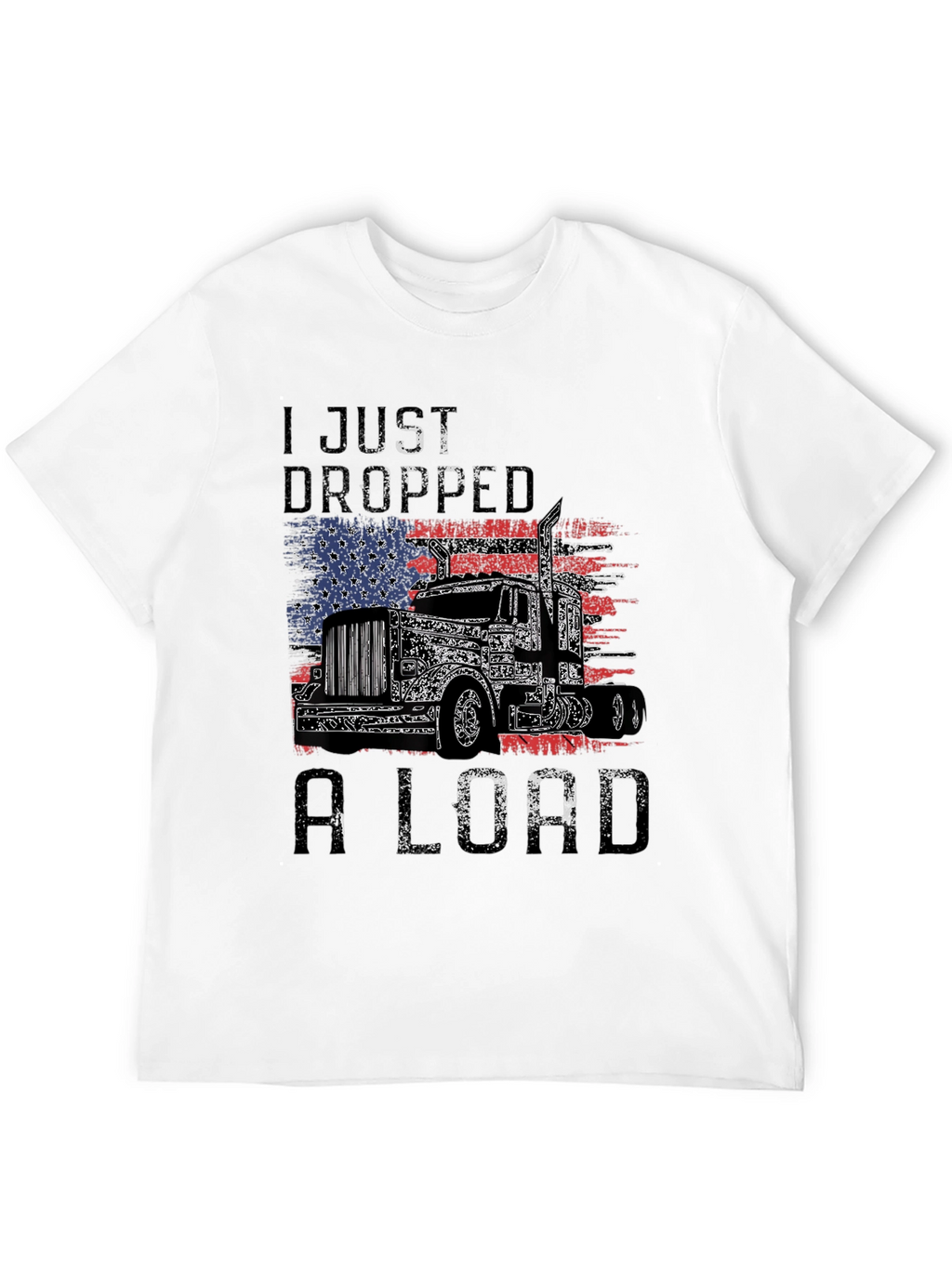 I Just Dropped A Load Trucker T-Shirt