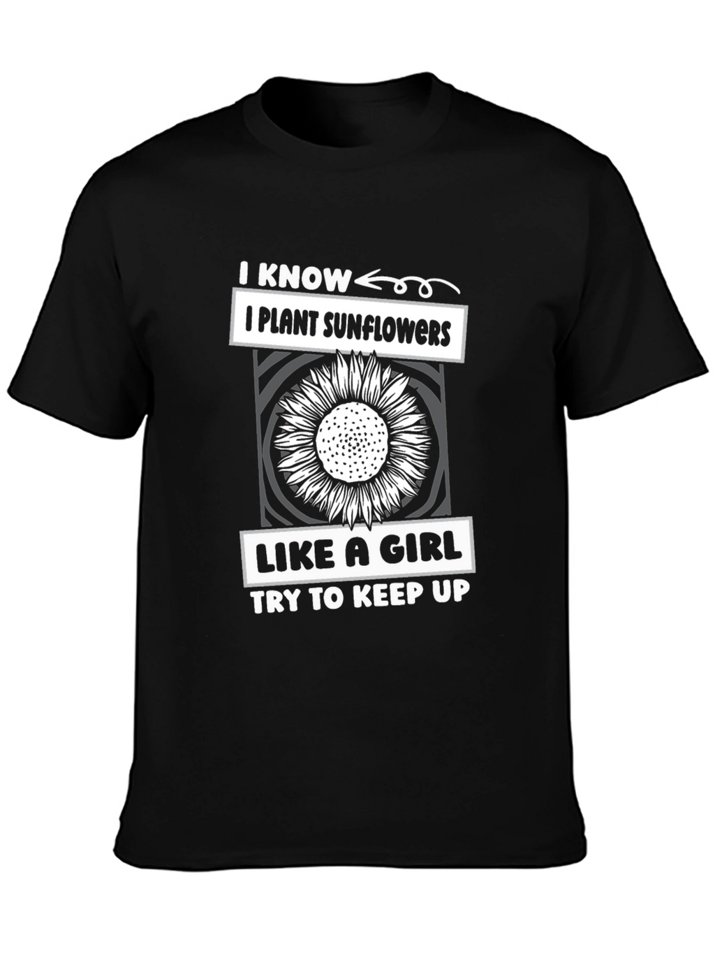 I Plant Sunflowers Like A Girl T-Shirt