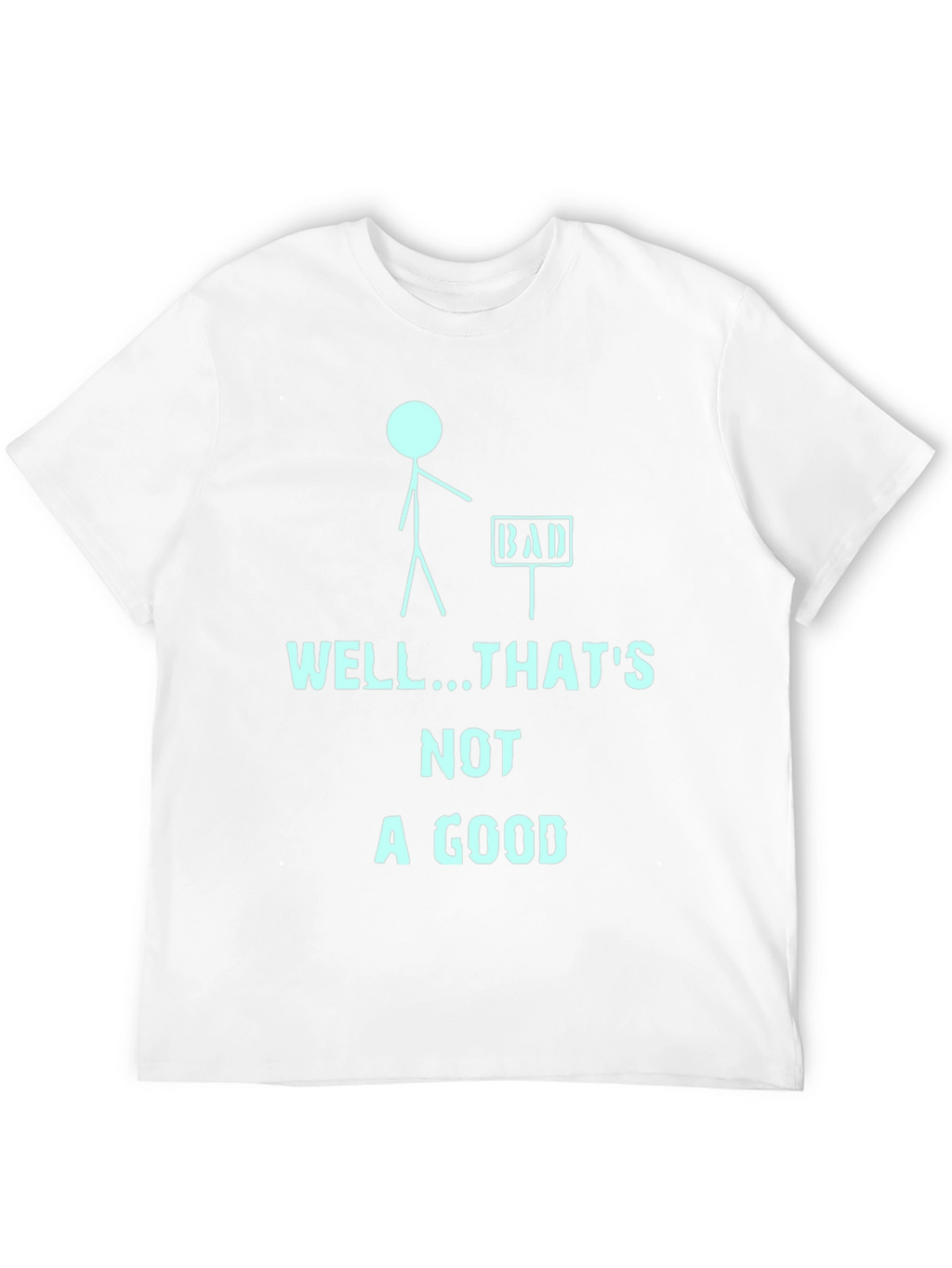 Humorous Well...Thats Not a Good Graphic Tee