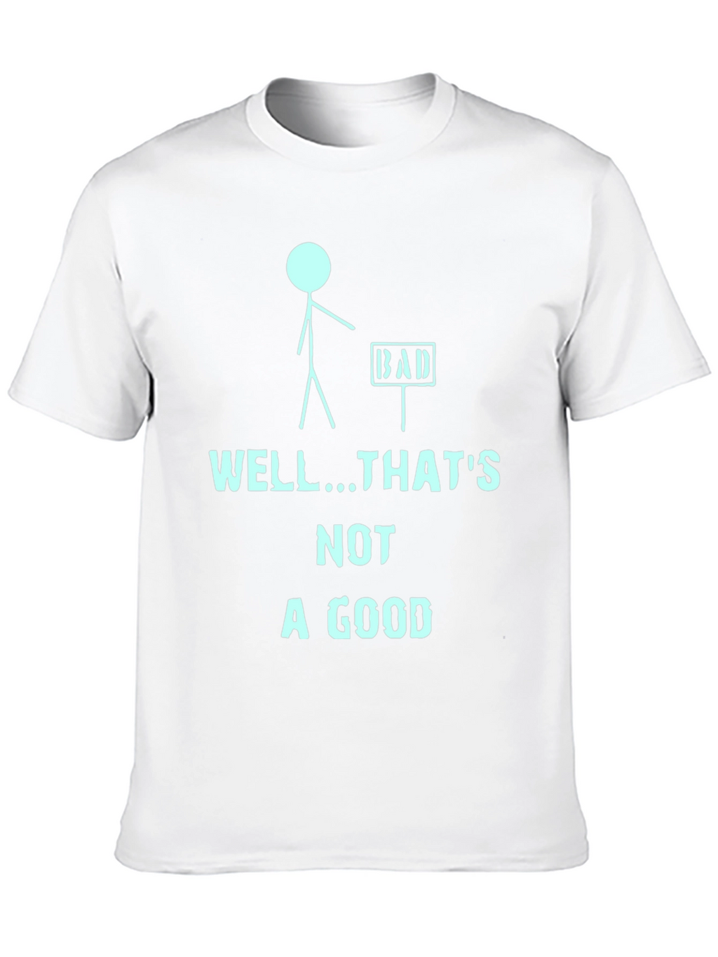 Humorous Well...Thats Not a Good Graphic Tee