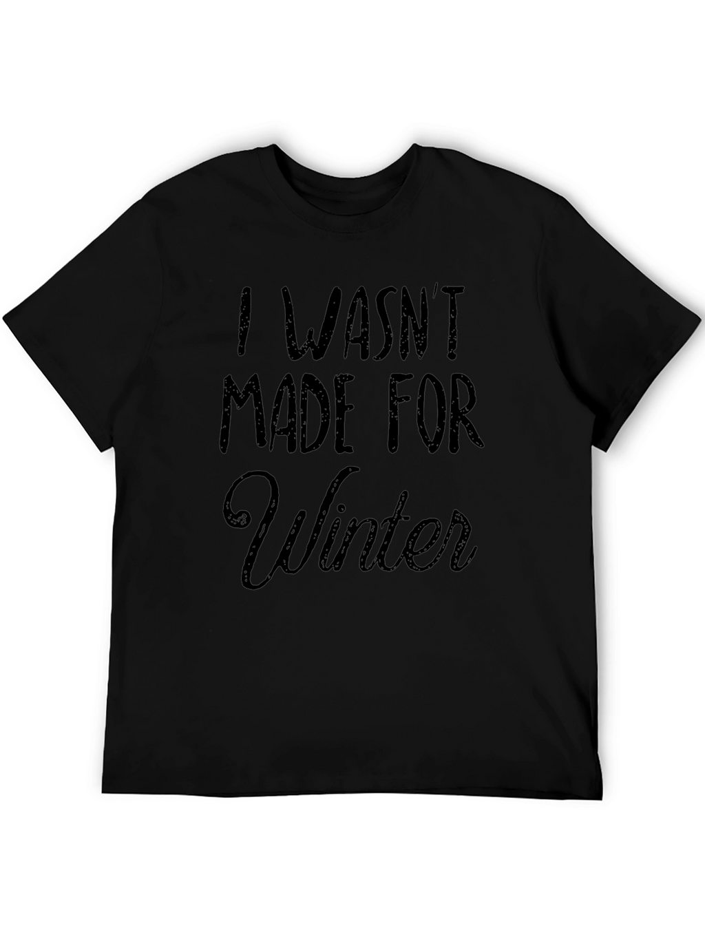 I Wasnt Made for Winter Black T-Shirt