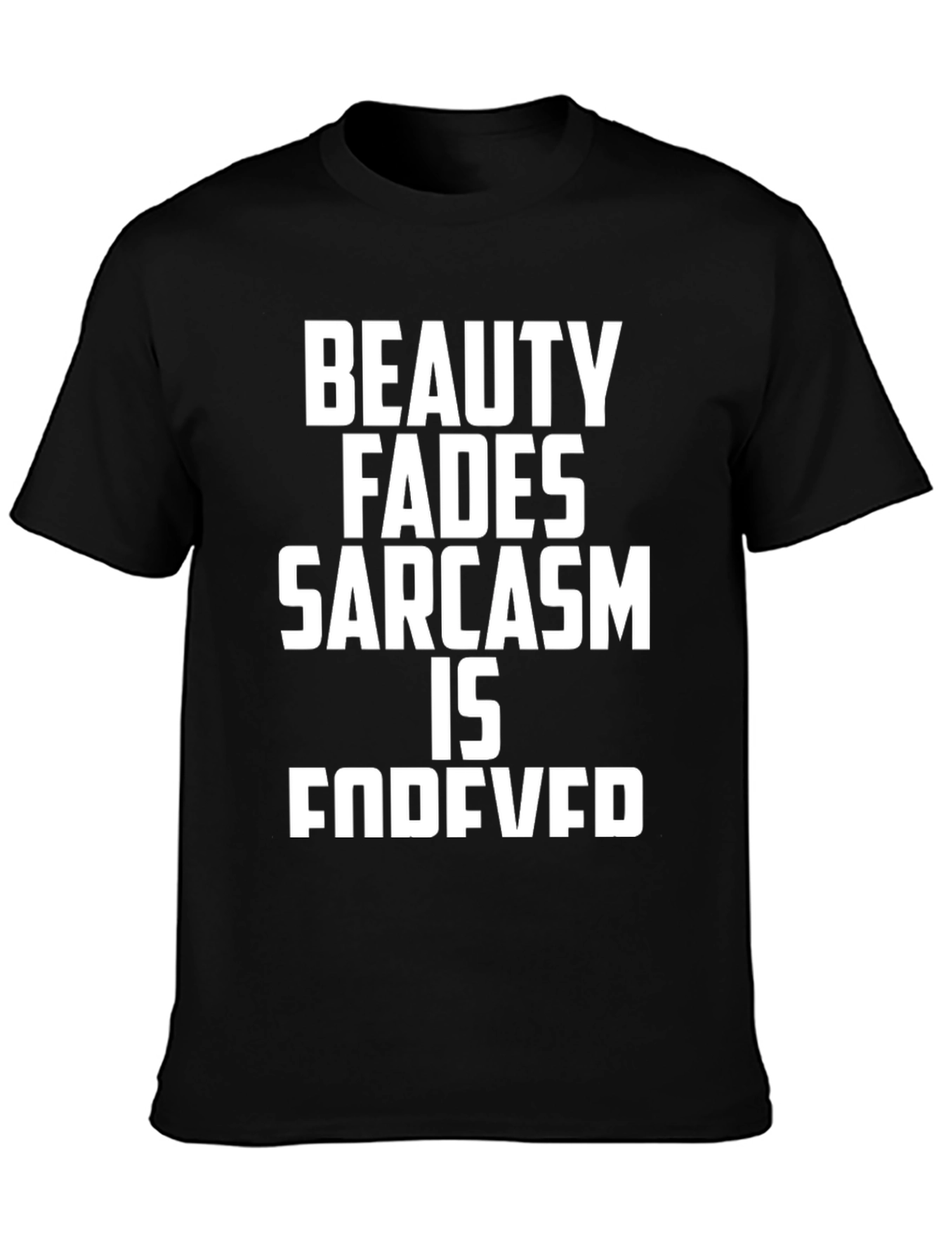 Sarcastic Humor Tee - Beauty Fades Sarcasm is Forever
