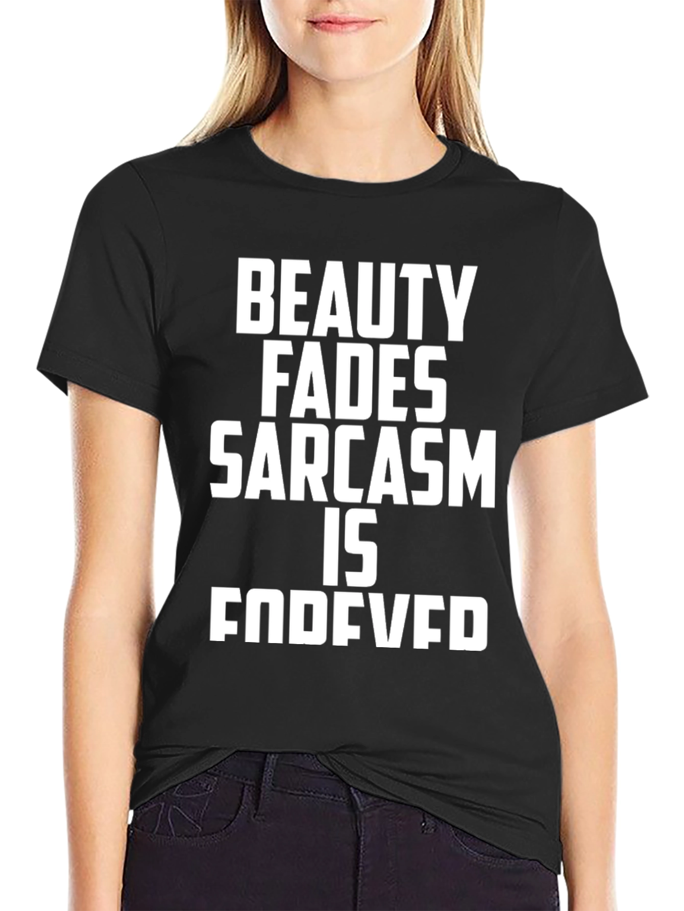 Sarcastic Humor Tee - Beauty Fades Sarcasm is Forever