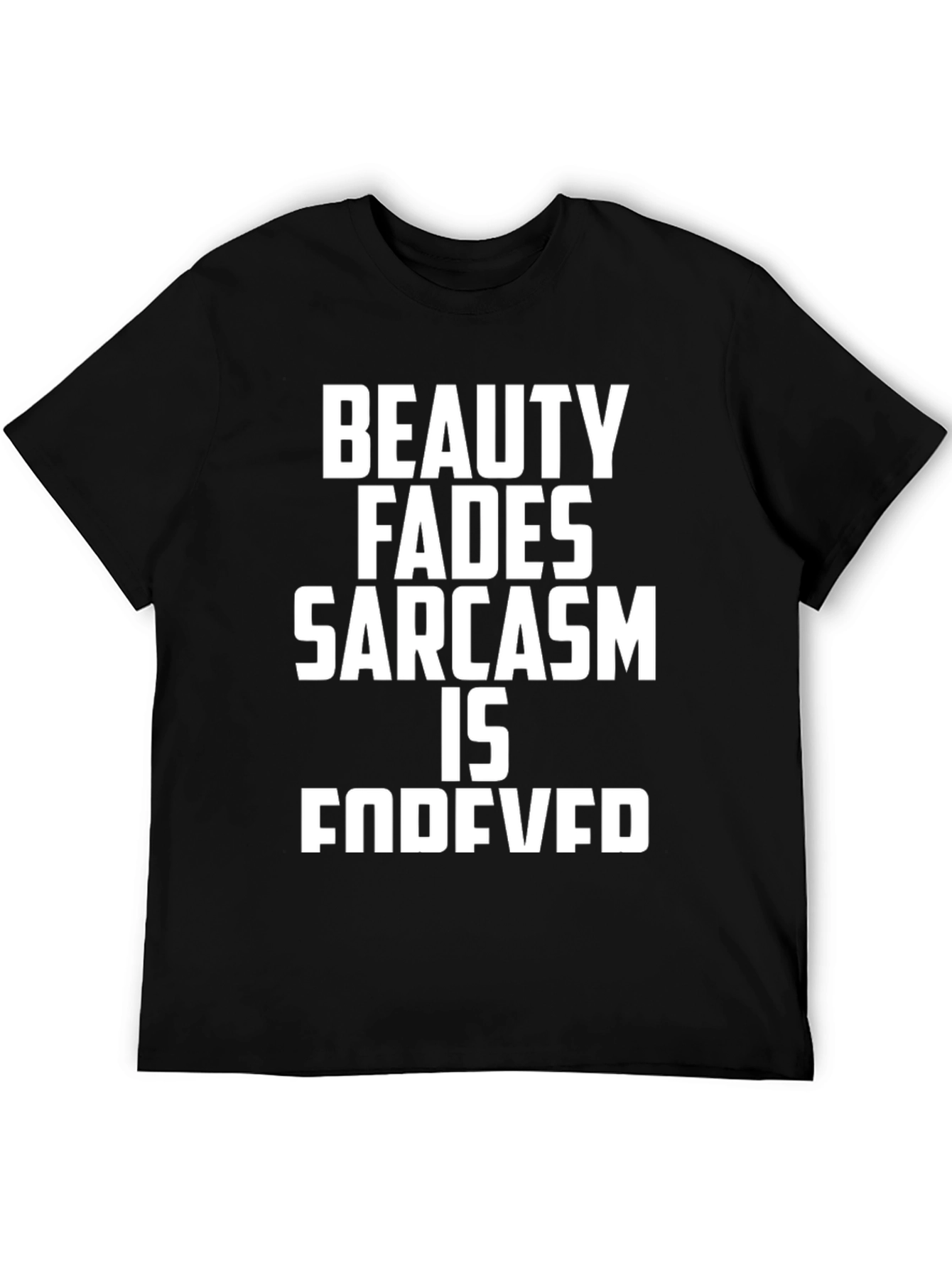 Sarcastic Humor Tee - Beauty Fades Sarcasm is Forever