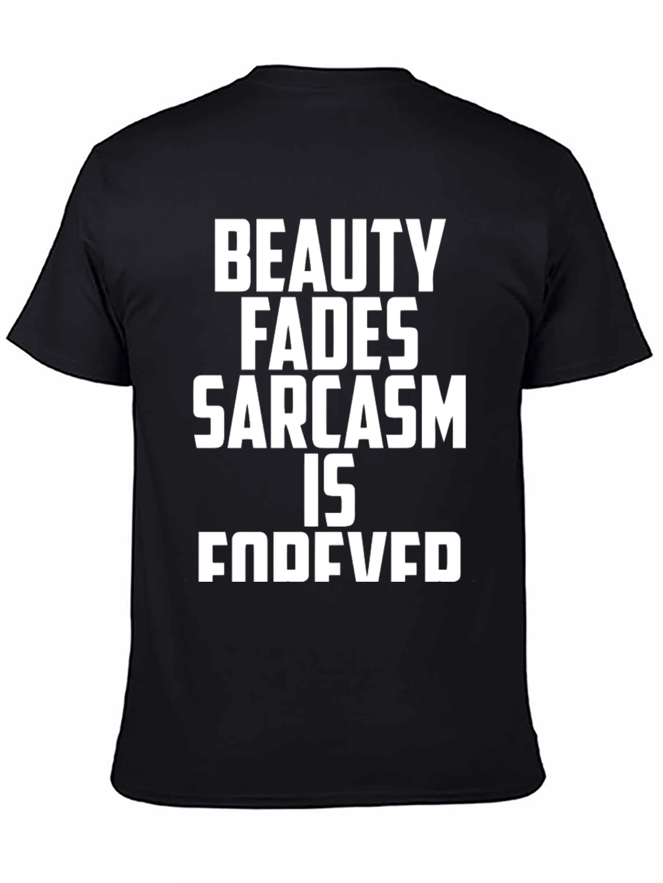 Sarcastic Humor Tee - Beauty Fades Sarcasm is Forever