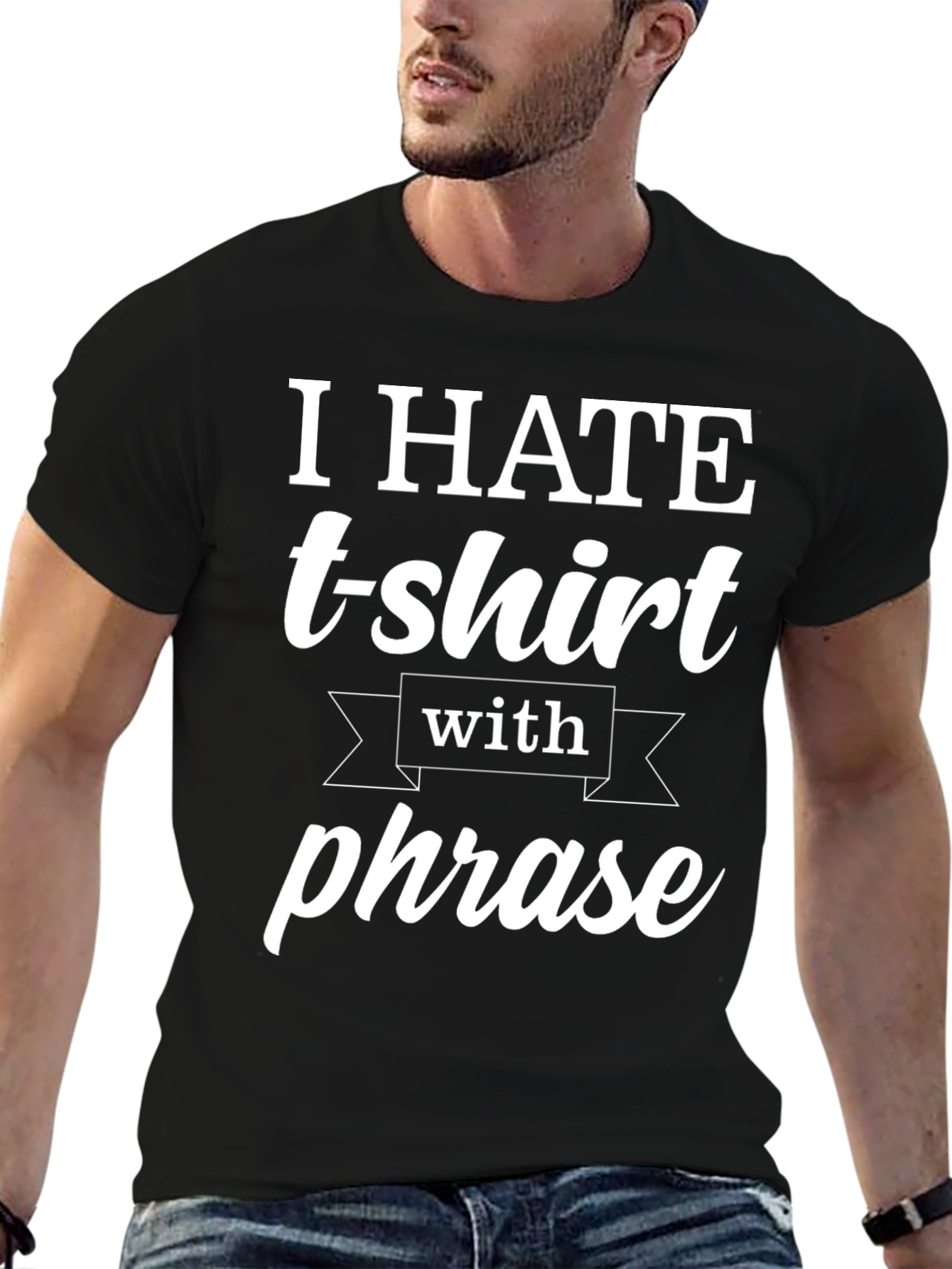 Funny T-Shirt: I Hate T-shirts With a Phrase