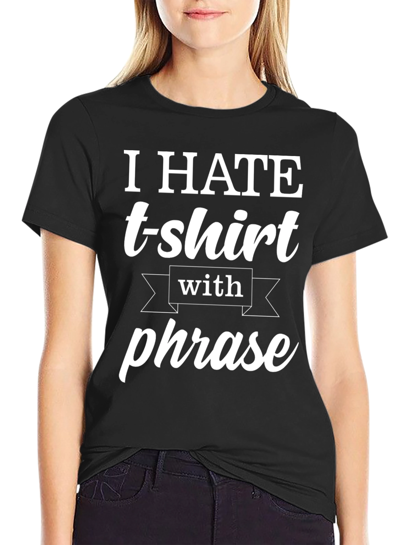 Funny T-Shirt: I Hate T-shirts With a Phrase