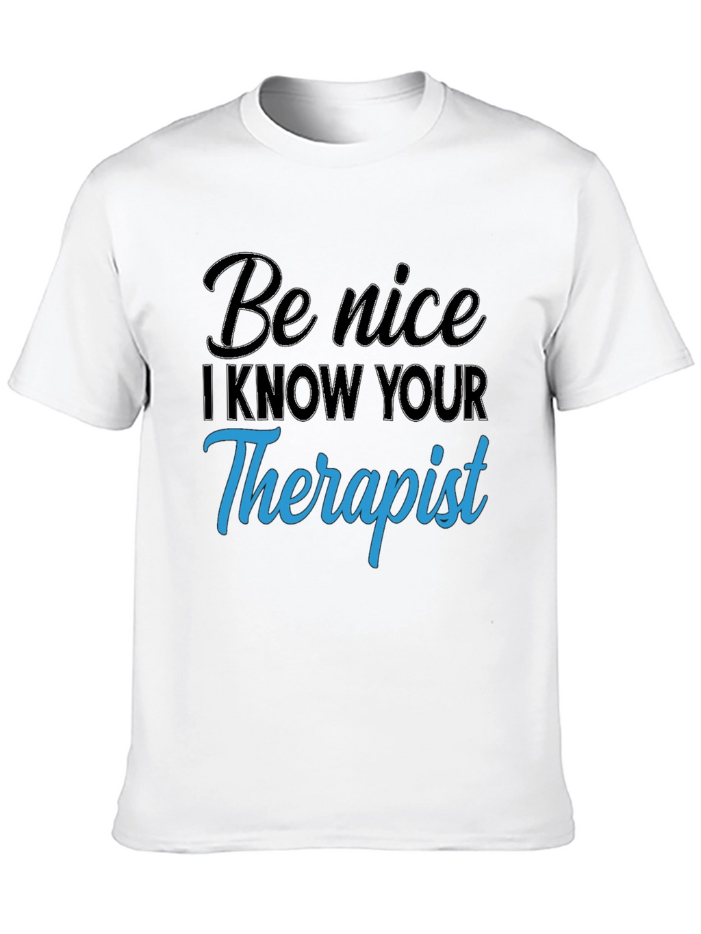 Be Nice I Know Your Therapist T-Shirt