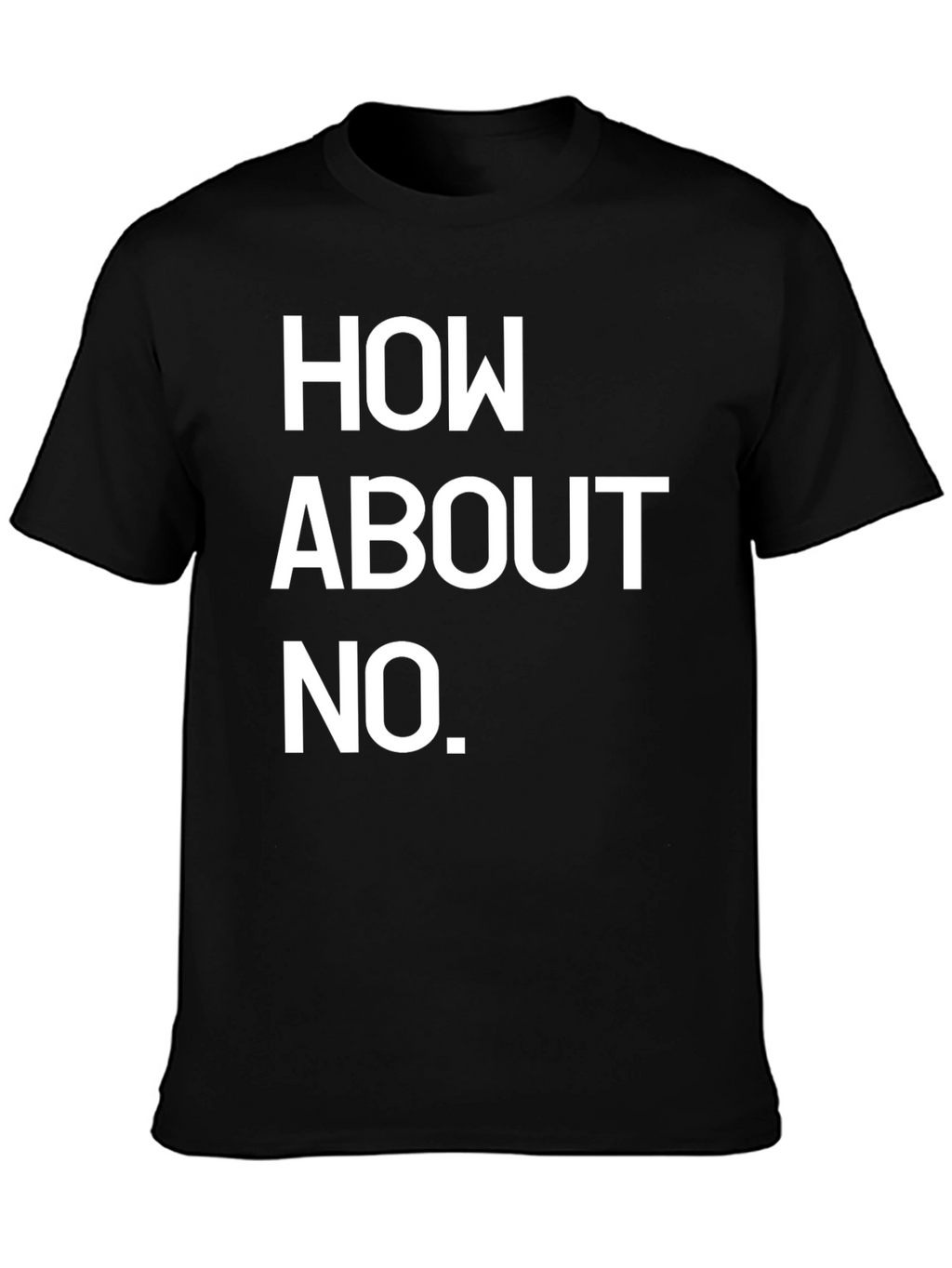 How About No Black T-Shirt Funny Sarcastic Tee