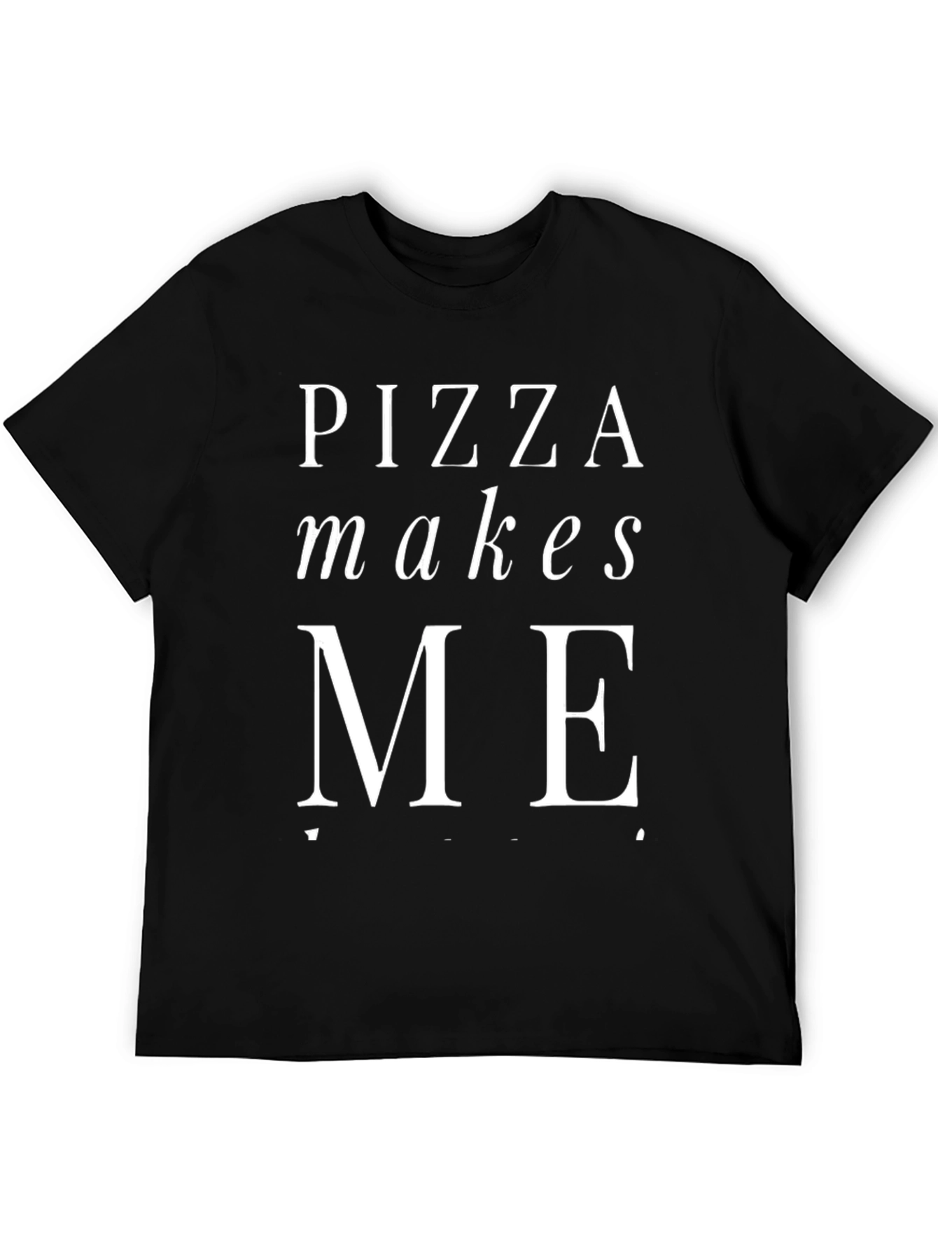Pizza Makes Me T-Shirt - Foodie Fun