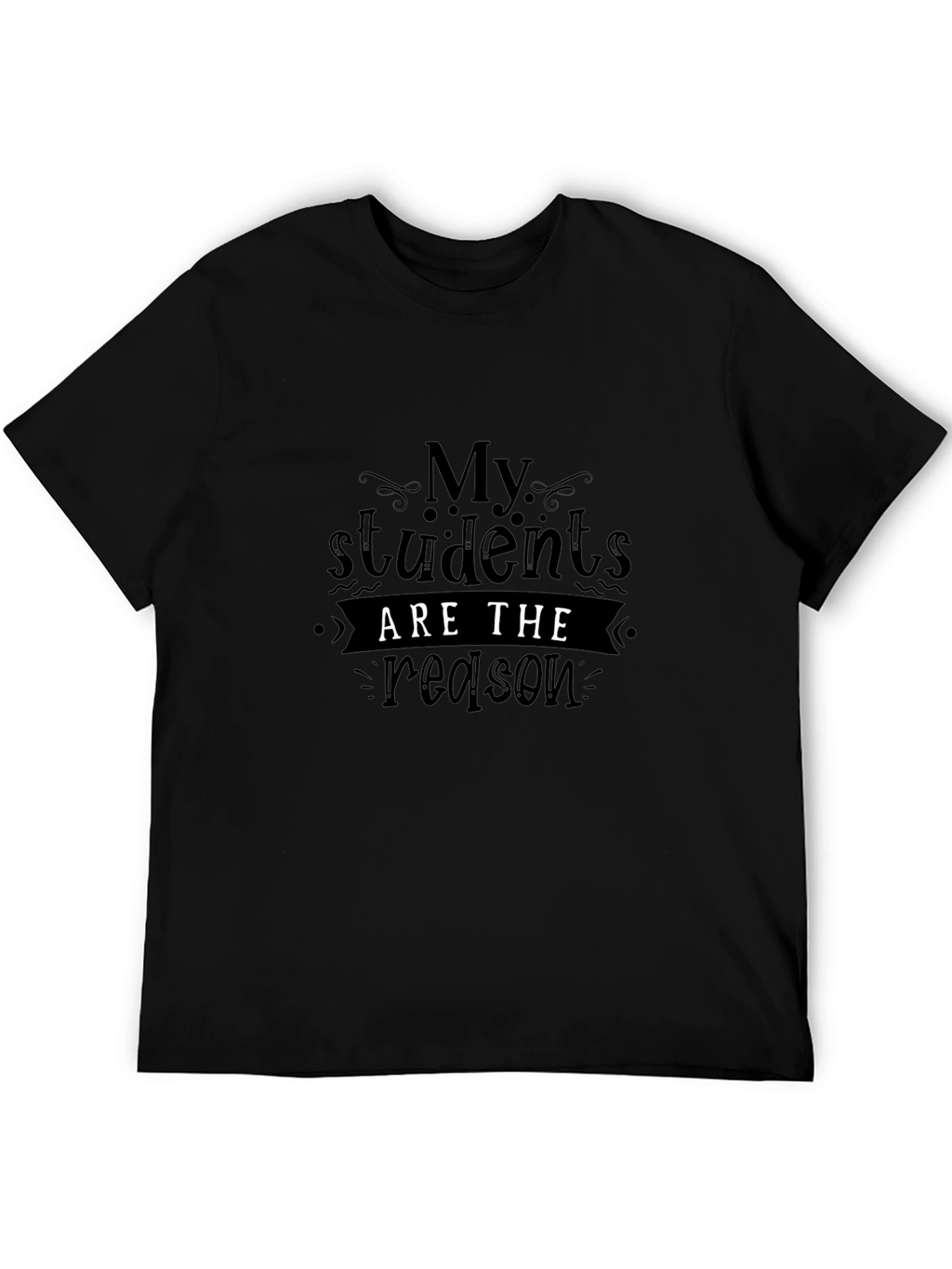 My Students Are The Reason Graphic Tee