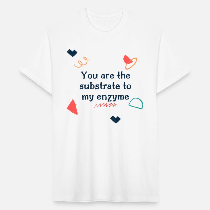 You are the substrate to my enzyme