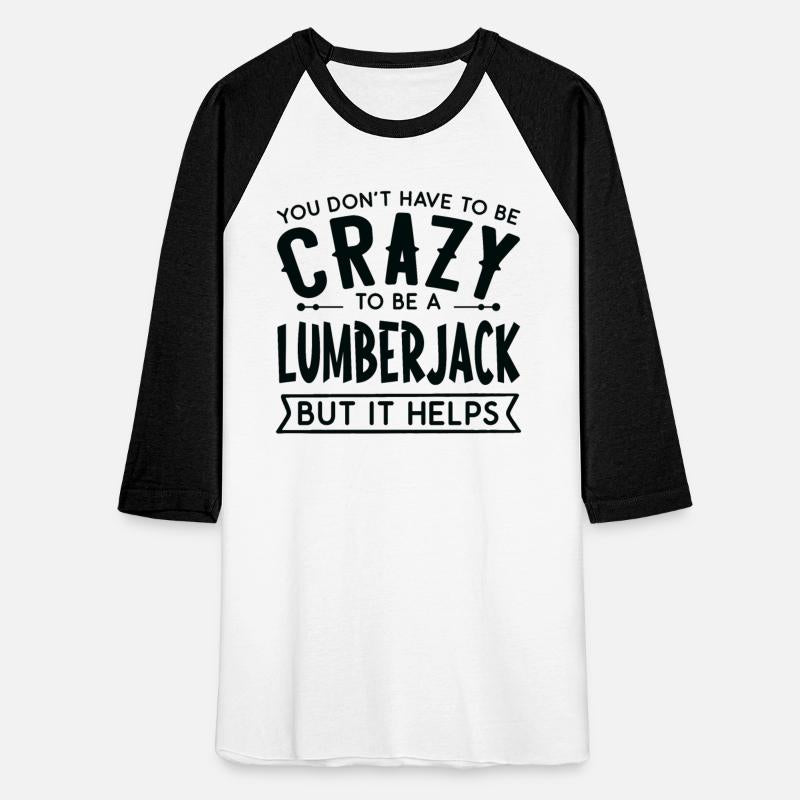 You Don't Have To Be A Crazy Lumberjack