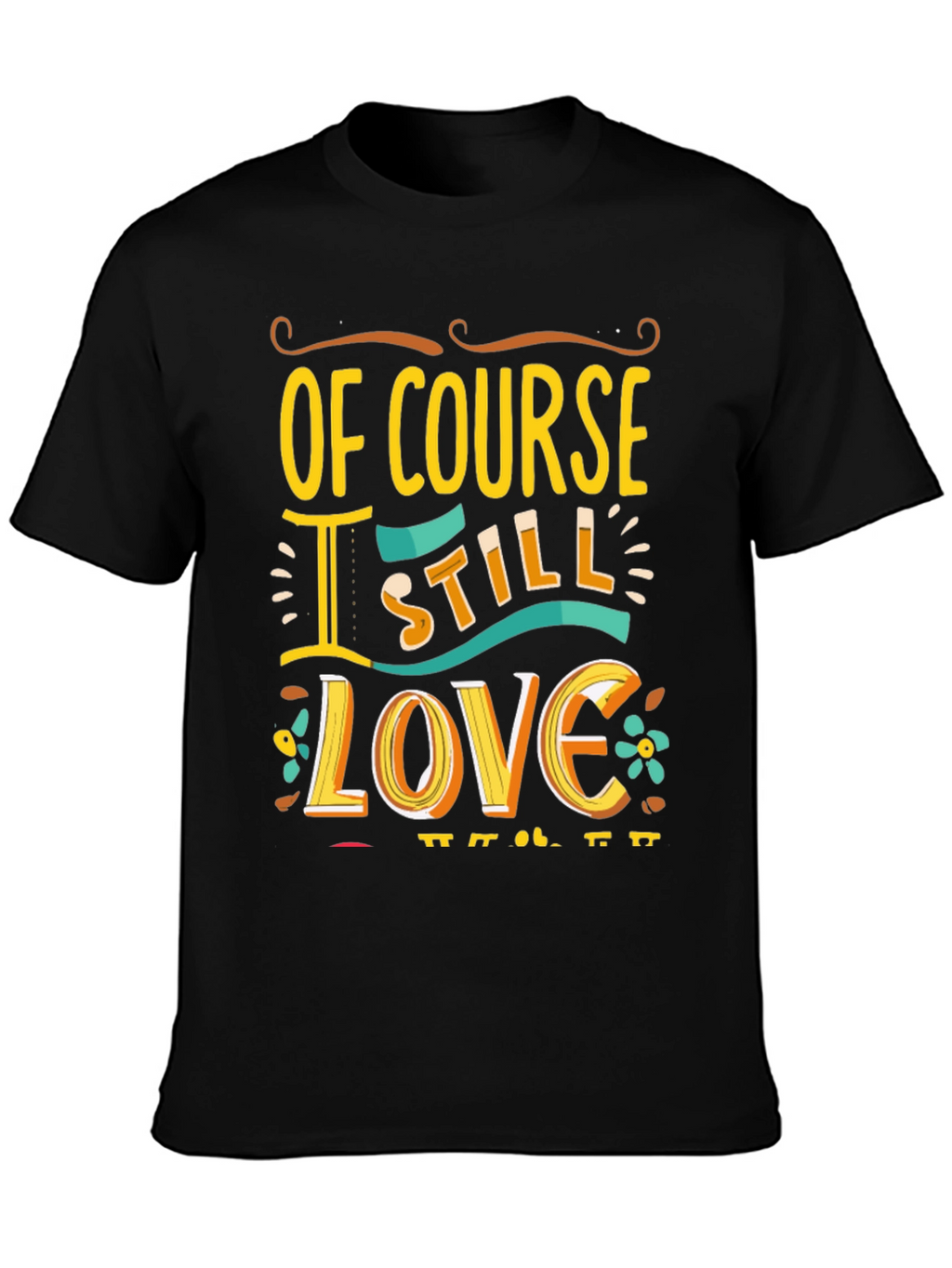 Of Course I Still Love You Graphic Tee
