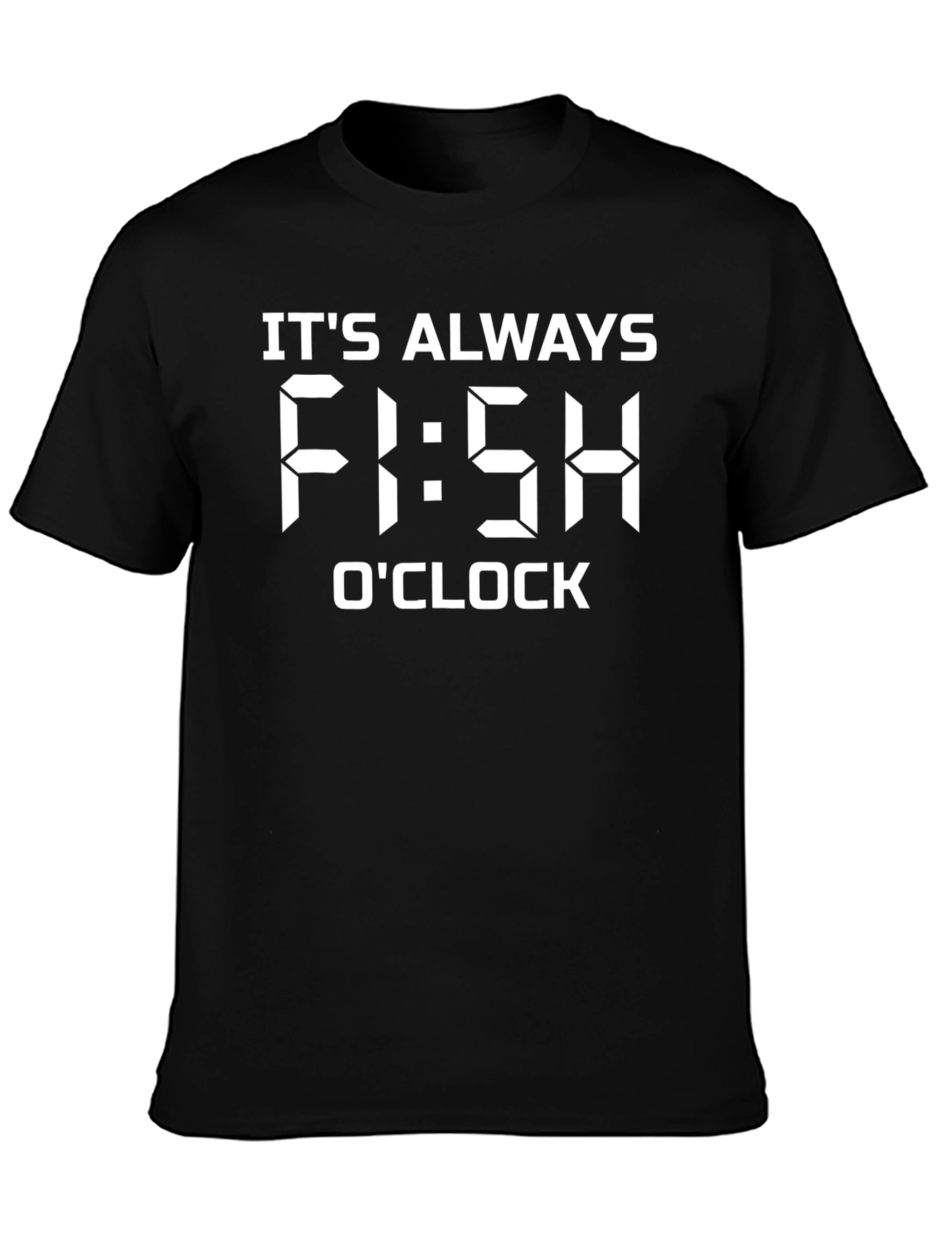 Its Always Fi:sh OClock Fishing T-Shirt