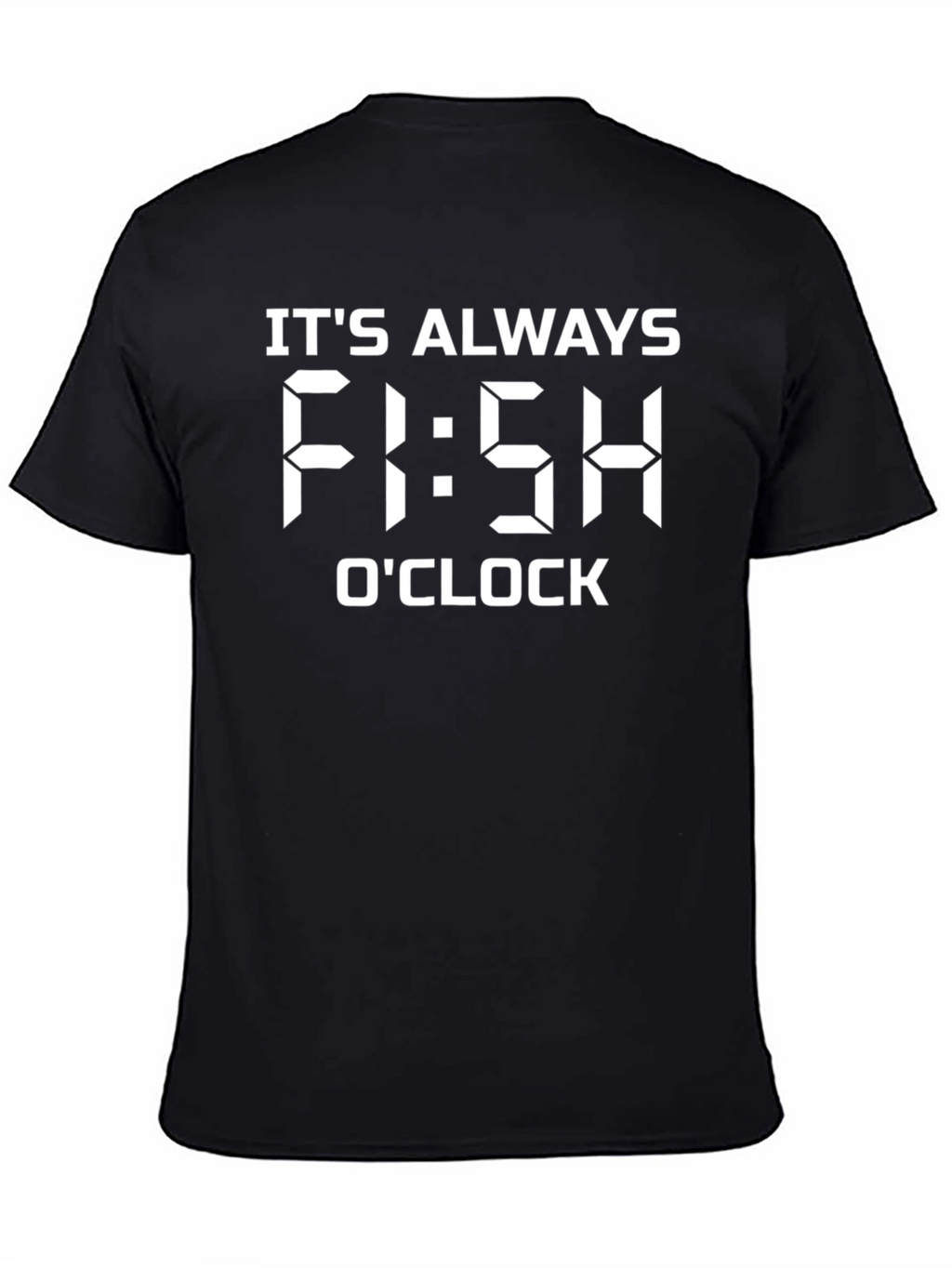 Its Always Fi:sh OClock Fishing T-Shirt