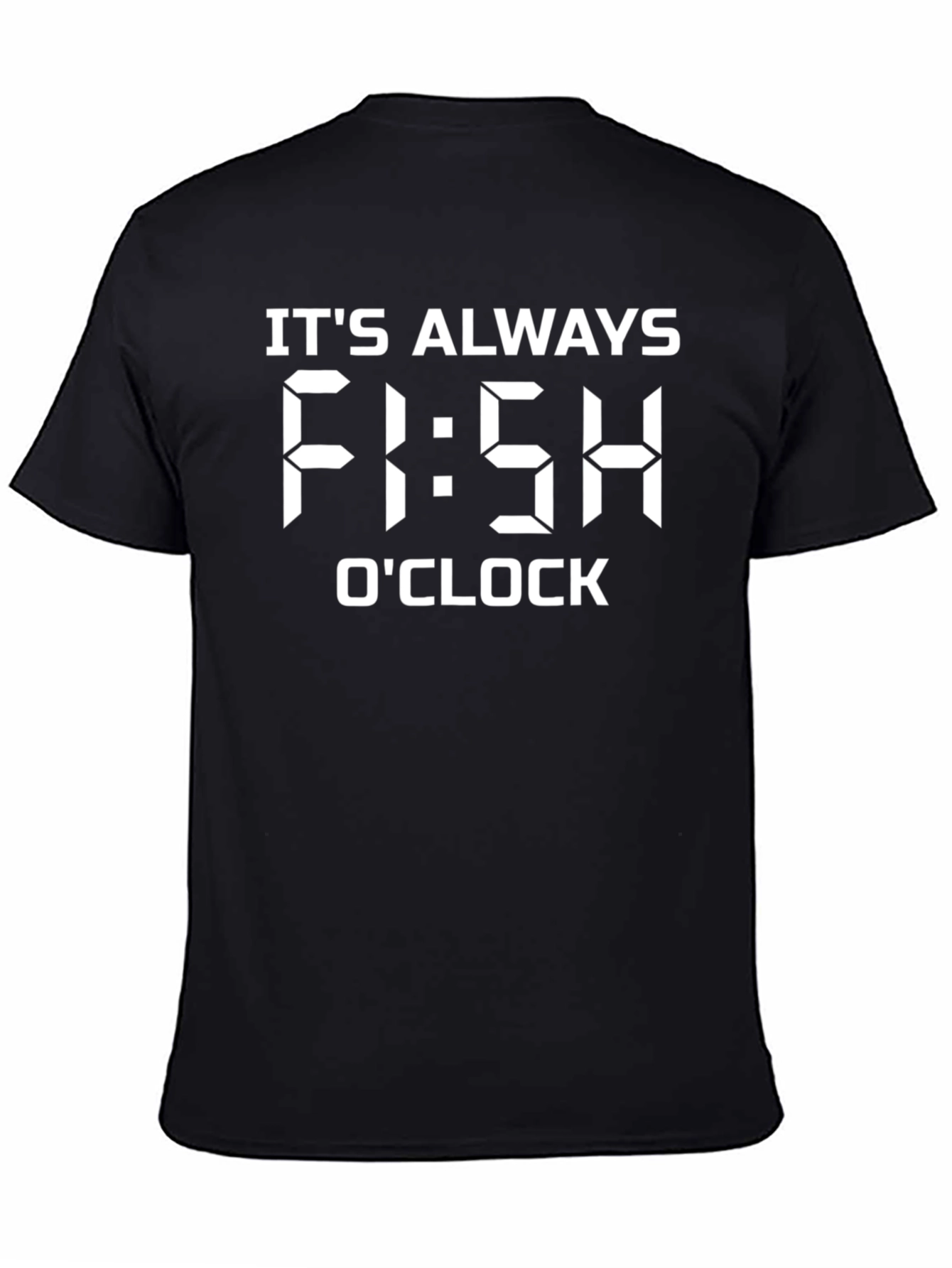 Its Always Fi:sh OClock Fishing T-Shirt